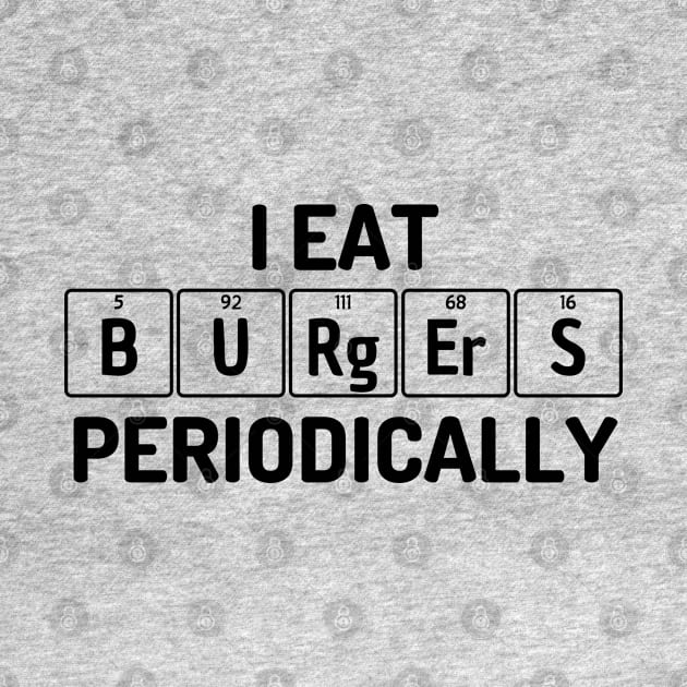 I Eat Burgers Periodically by teecloud